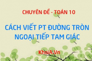 Cách viết phương trình đường tròn ngoại tiếp tam giác ABC - Toán lớp 10 chuyên đề